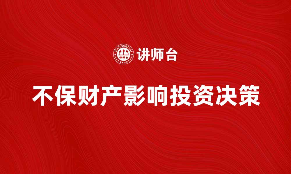文章不保财产如何影响你的投资决策与风险管理的缩略图
