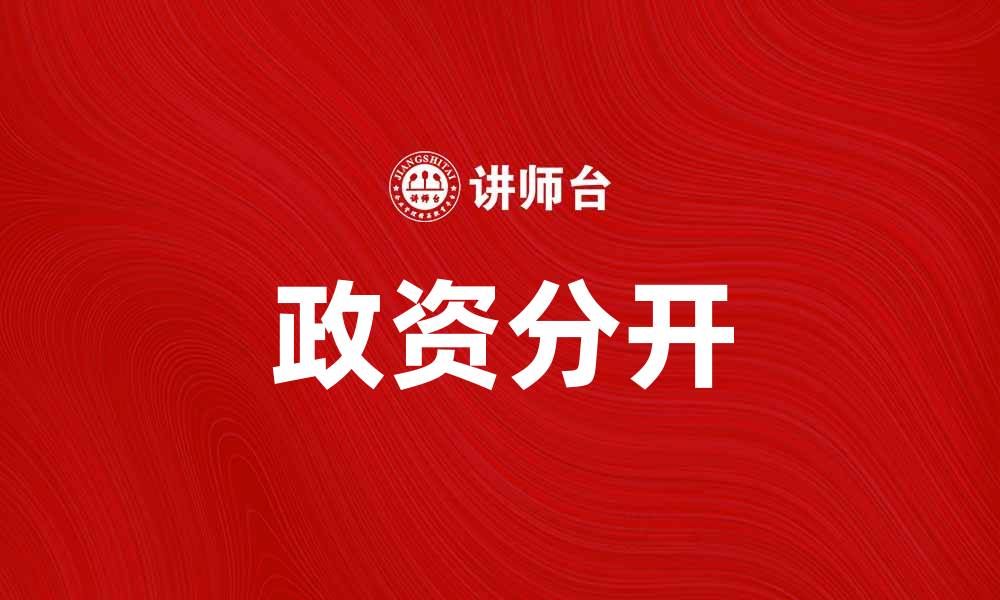 文章政资分开助推政府透明度与效率提升的缩略图