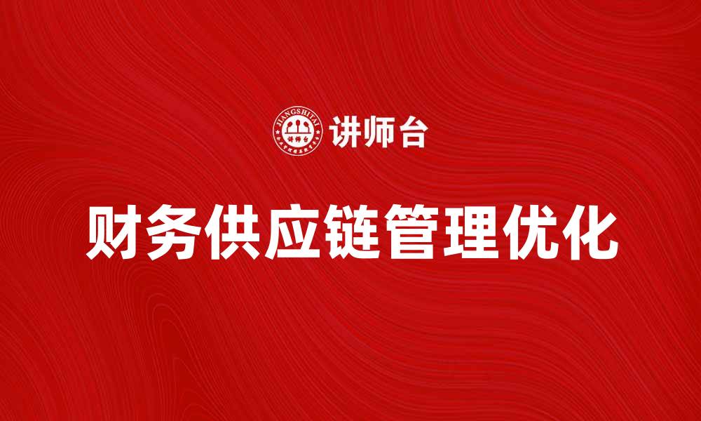 文章优化财务供应链管理提升企业效益的方法解析的缩略图
