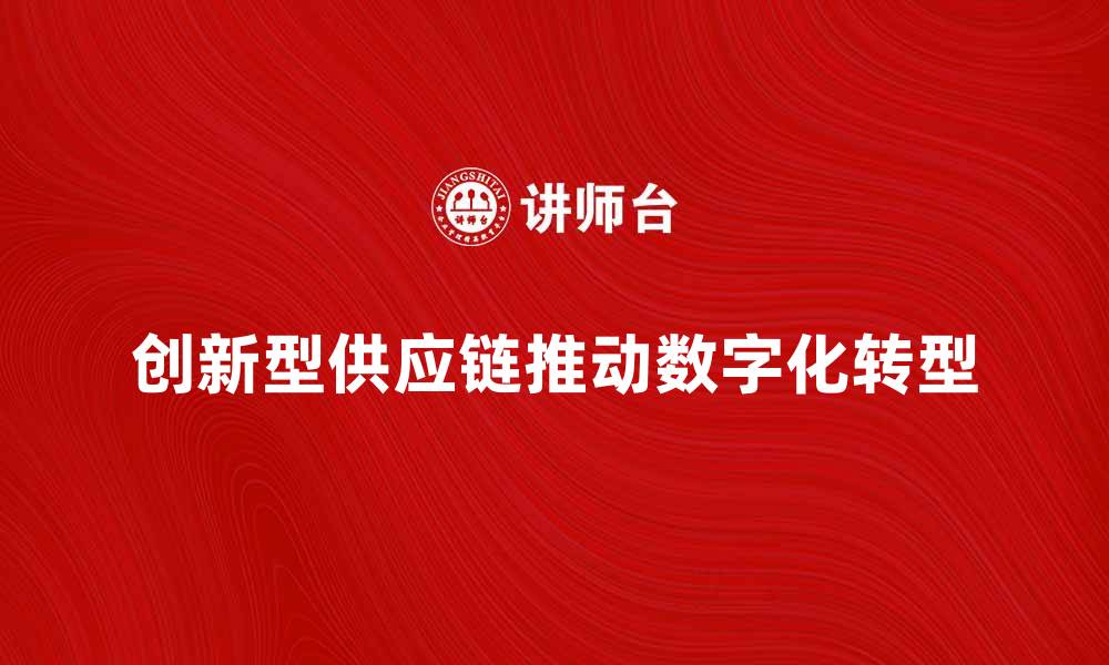 创新型供应链推动数字化转型