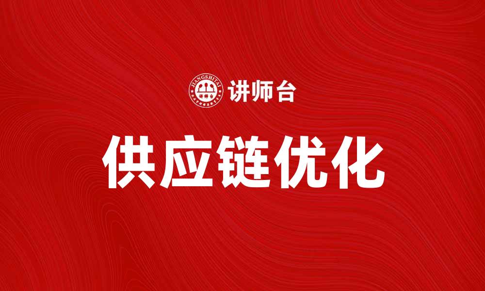 文章供应链优化助力企业提升效率与竞争力的缩略图