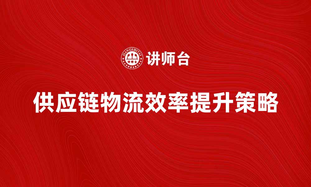 供应链物流效率提升策略