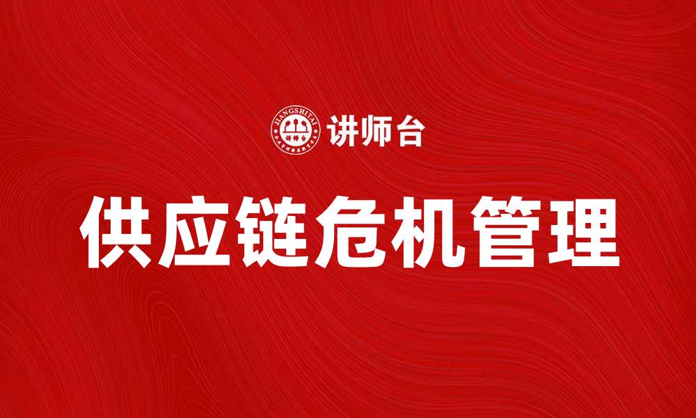 文章供应链危机管理：如何有效应对挑战与风险的缩略图