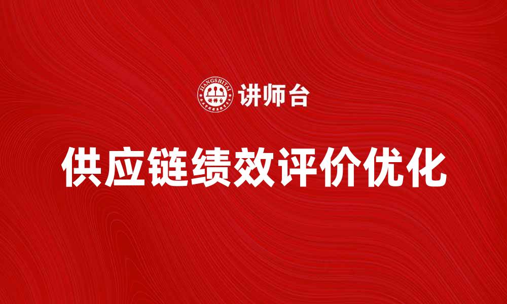 文章优化供应链绩效评价提升企业竞争力的策略分析的缩略图