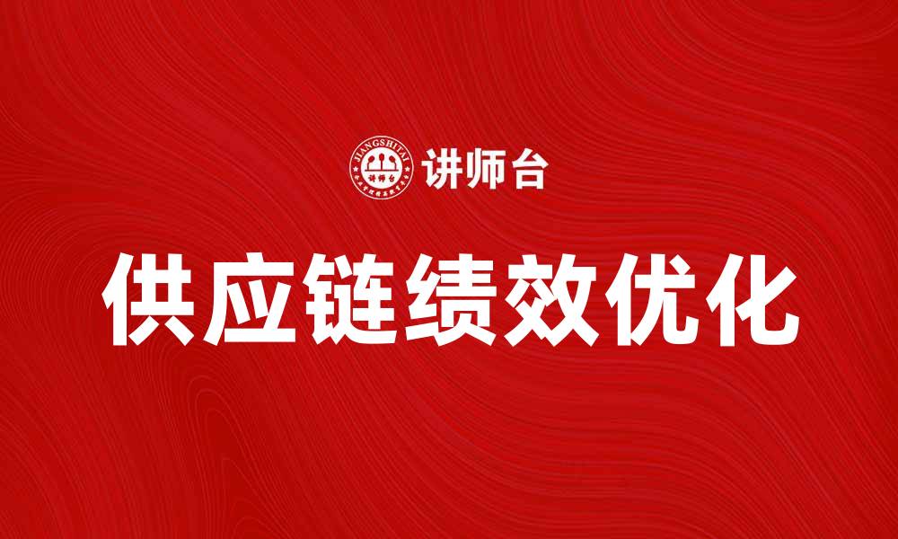 文章优化供应链绩效评价的方法与实践指南的缩略图