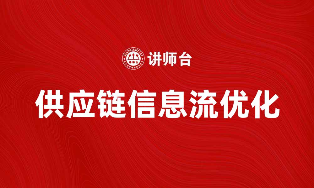文章优化供应链信息流提升企业运营效率的方法的缩略图