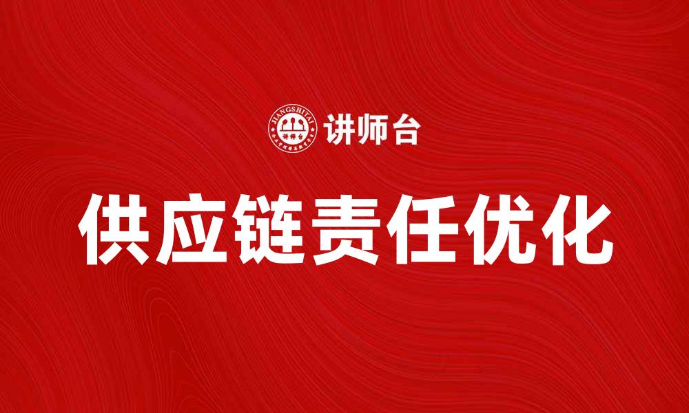 文章优化供应链责任，提升企业可持续发展能力的缩略图