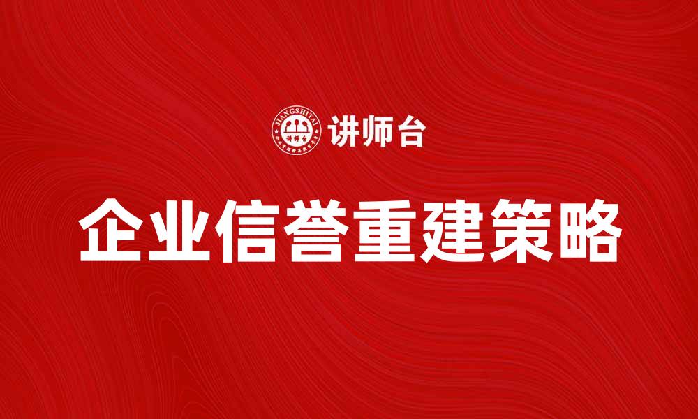 企业信誉重建策略