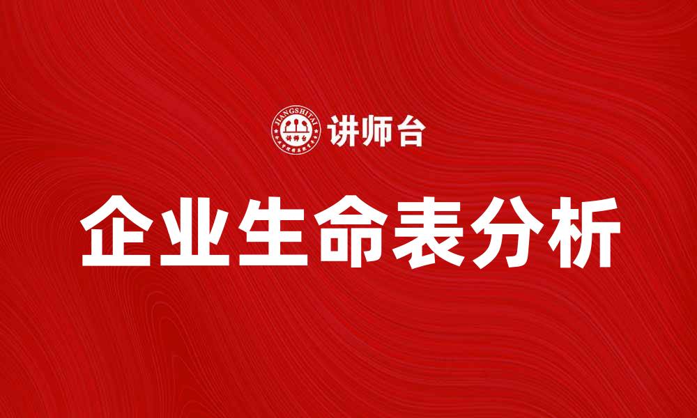 文章企业生命表：揭示企业发展与生存的关键因素的缩略图