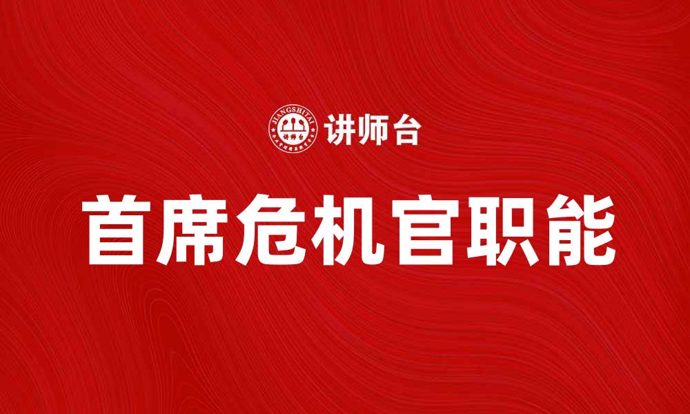 文章首席危机官在企业管理中的重要性与职能解析的缩略图