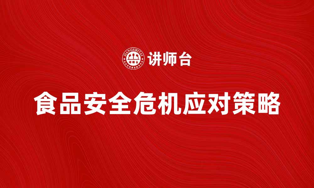 文章食品安全危机的根源与应对策略解析的缩略图