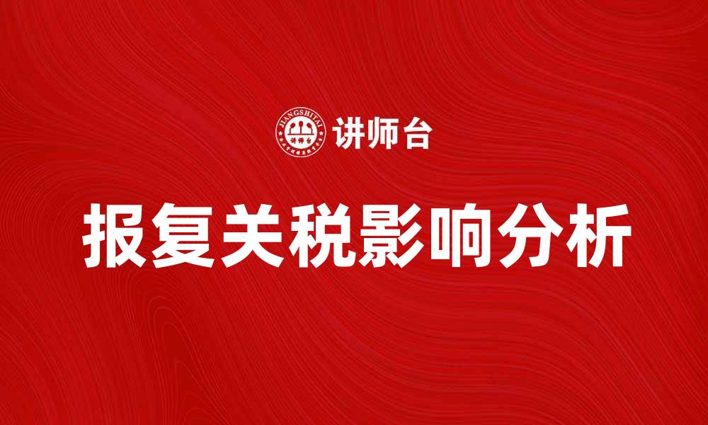 文章报复关税对国际贸易的影响分析与应对策略的缩略图