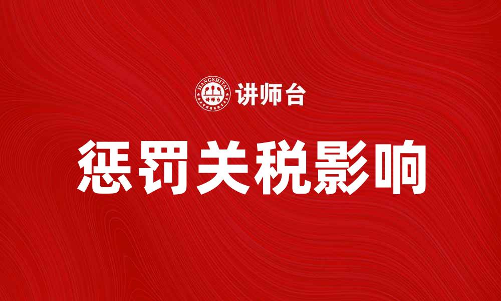 文章惩罚关税对国际贸易的影响与应对策略的缩略图