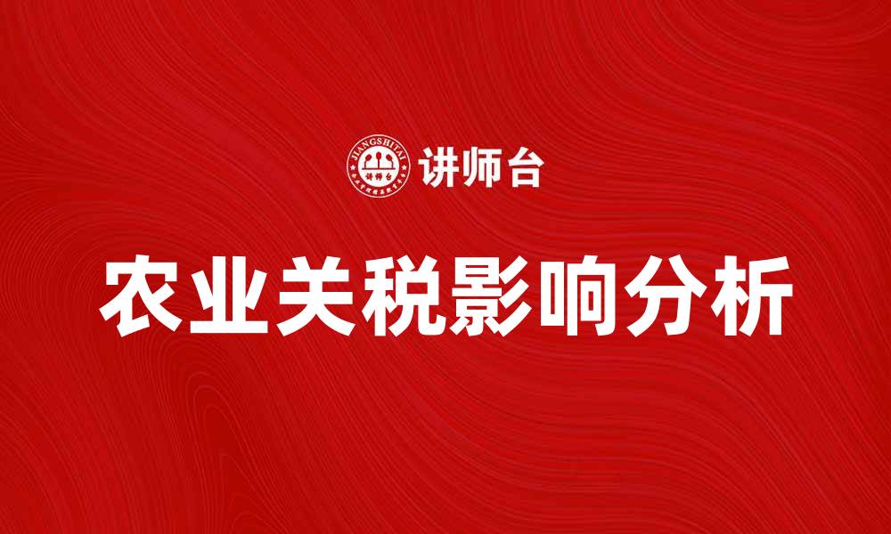文章农业关税对农产品市场的影响及应对策略分析的缩略图