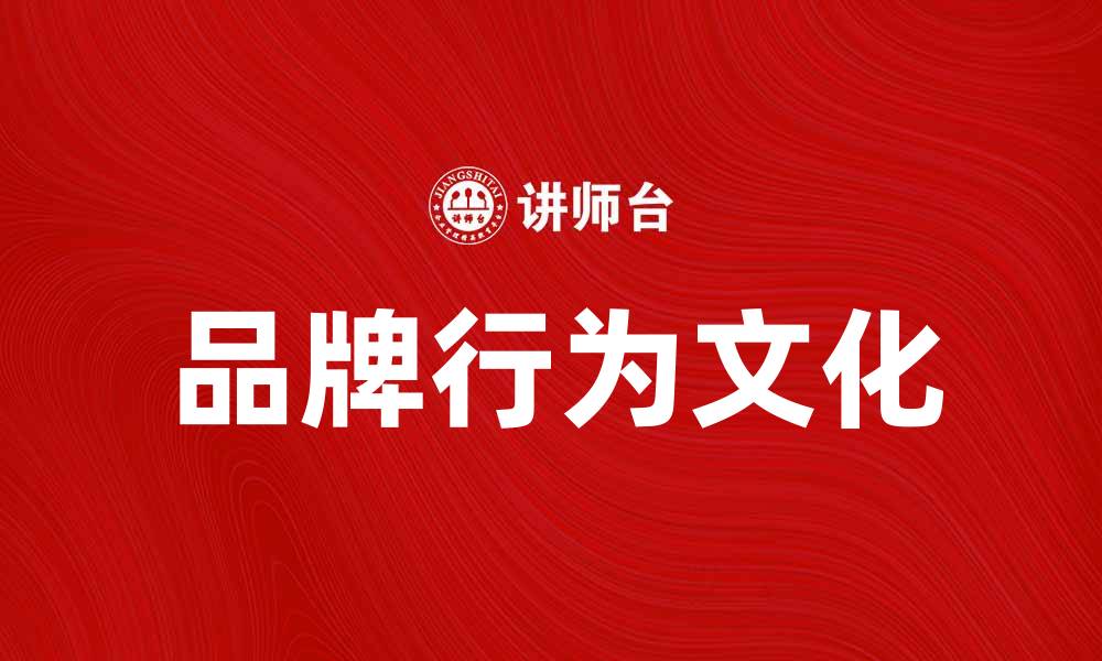 文章品牌行为文化对企业发展的重要影响分析的缩略图