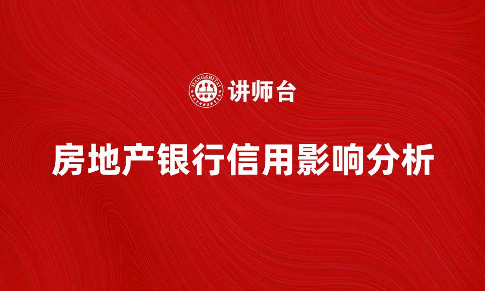 文章房地产银行信用对购房者的重要影响分析的缩略图