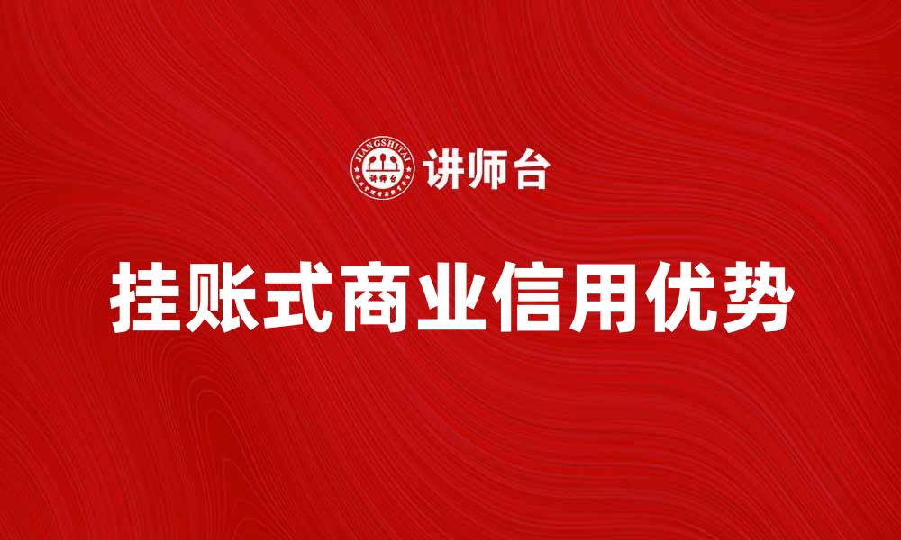 文章挂账式商业信用的优势与应用解析的缩略图