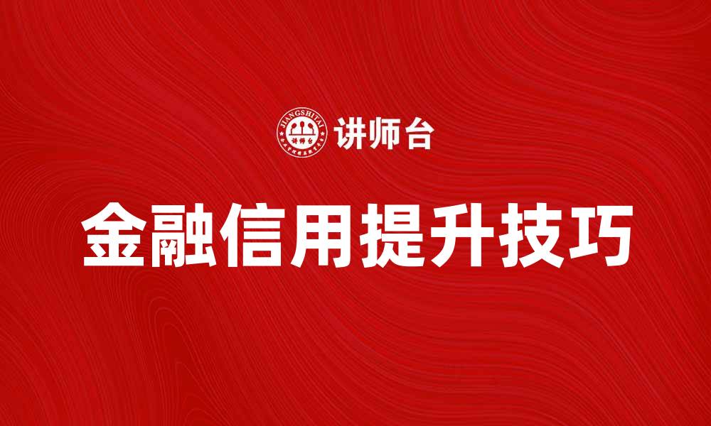 文章提升金融信用的重要性与实用技巧的缩略图