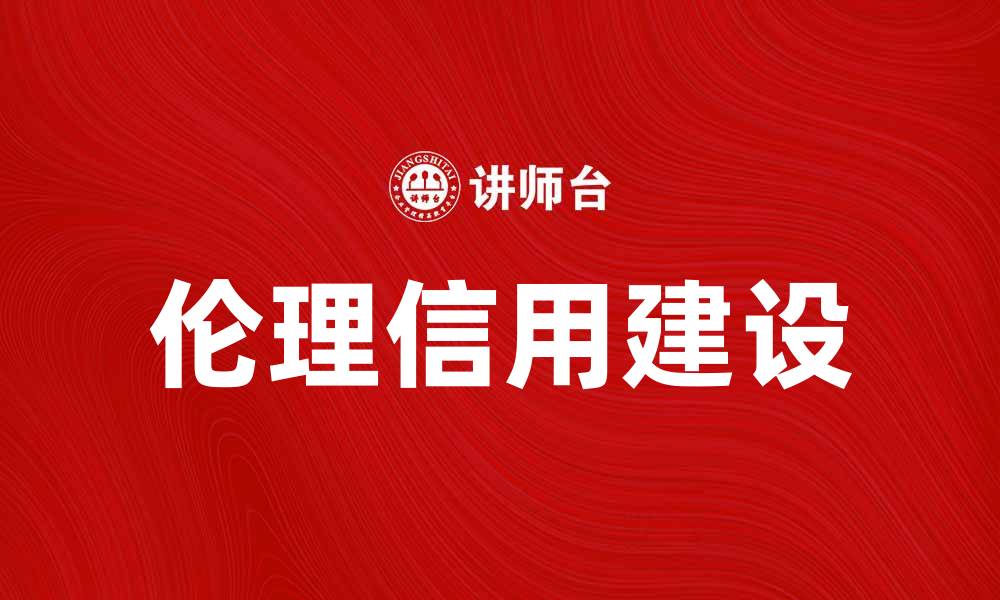 文章探讨伦理信用在商业中的重要性与实践方法的缩略图