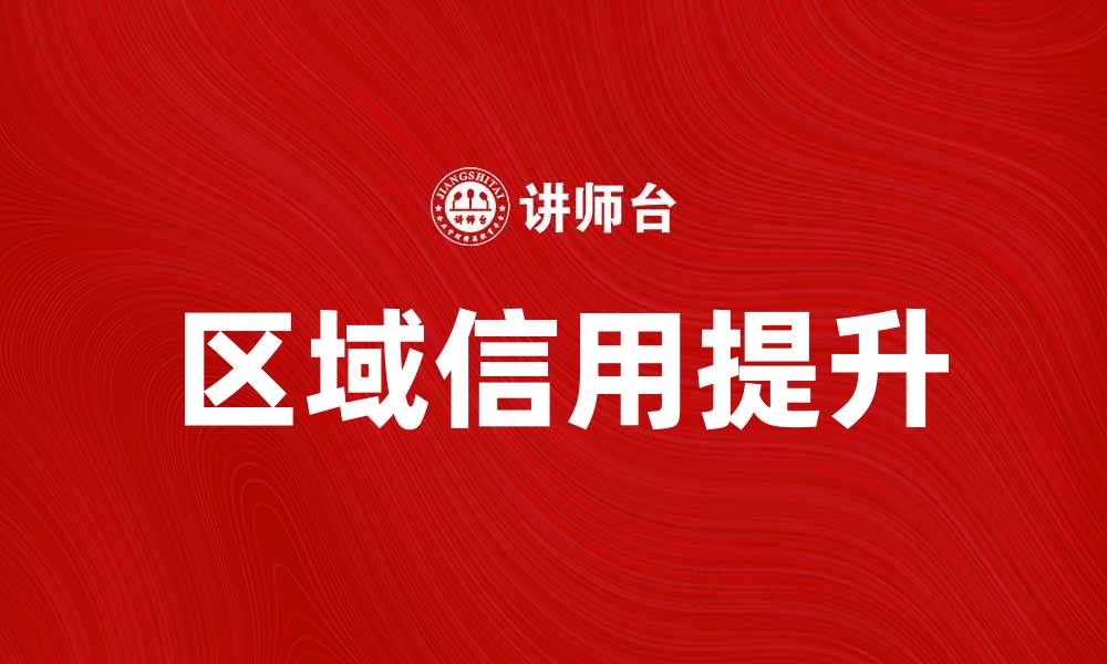 文章区域信用提升对经济发展的重要意义的缩略图
