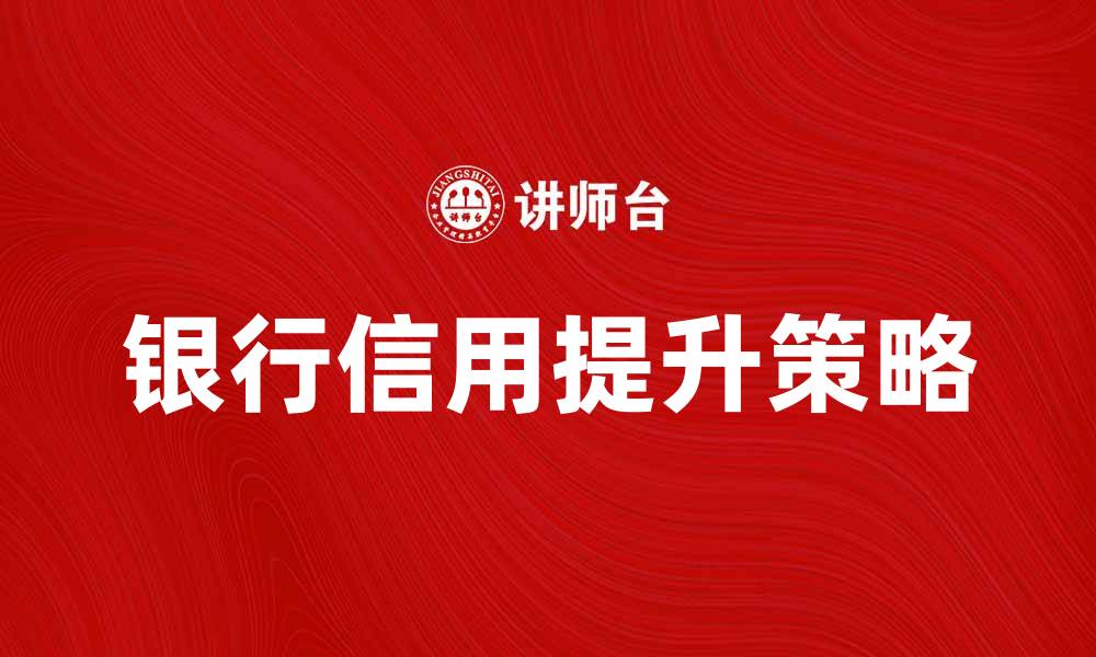 文章银行信用的重要性与提升策略解析的缩略图