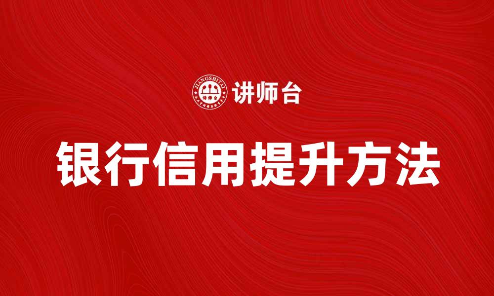 文章银行信用的重要性及提升方法解析的缩略图