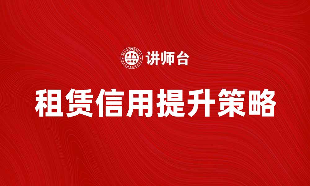 文章租赁信用的重要性及提升策略分析的缩略图