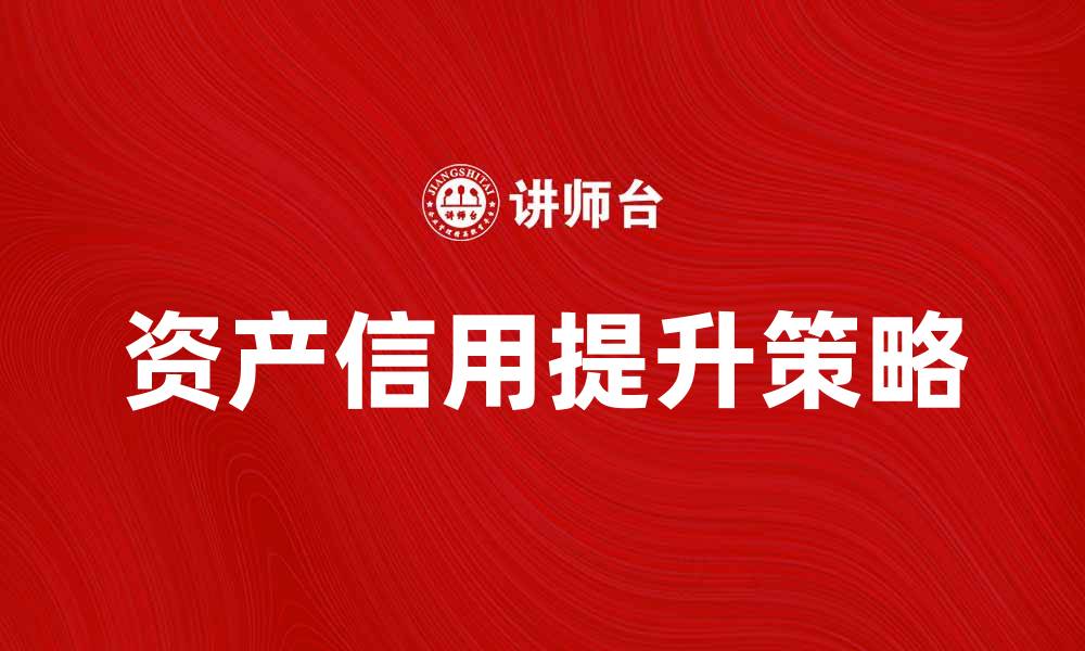 文章提升资产信用的有效策略与实用技巧的缩略图