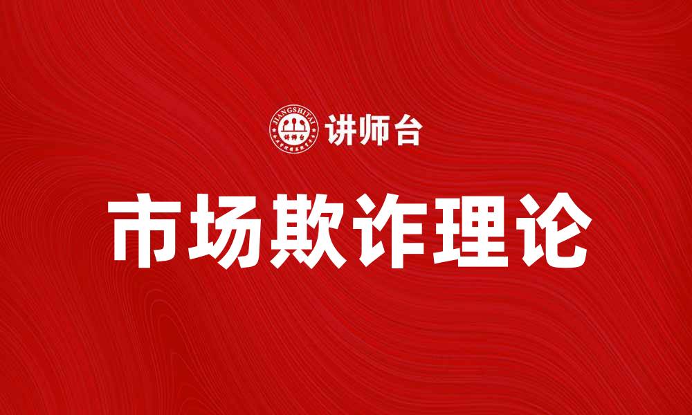 文章市场欺诈理论在现代商业中的重要性分析的缩略图