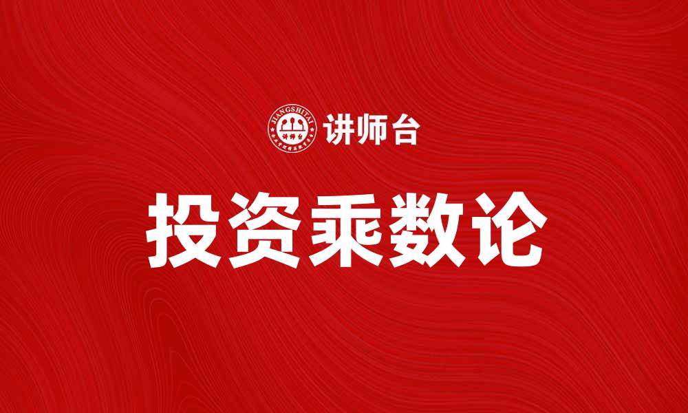 文章投资乘数论：揭示经济增长的关键因素的缩略图