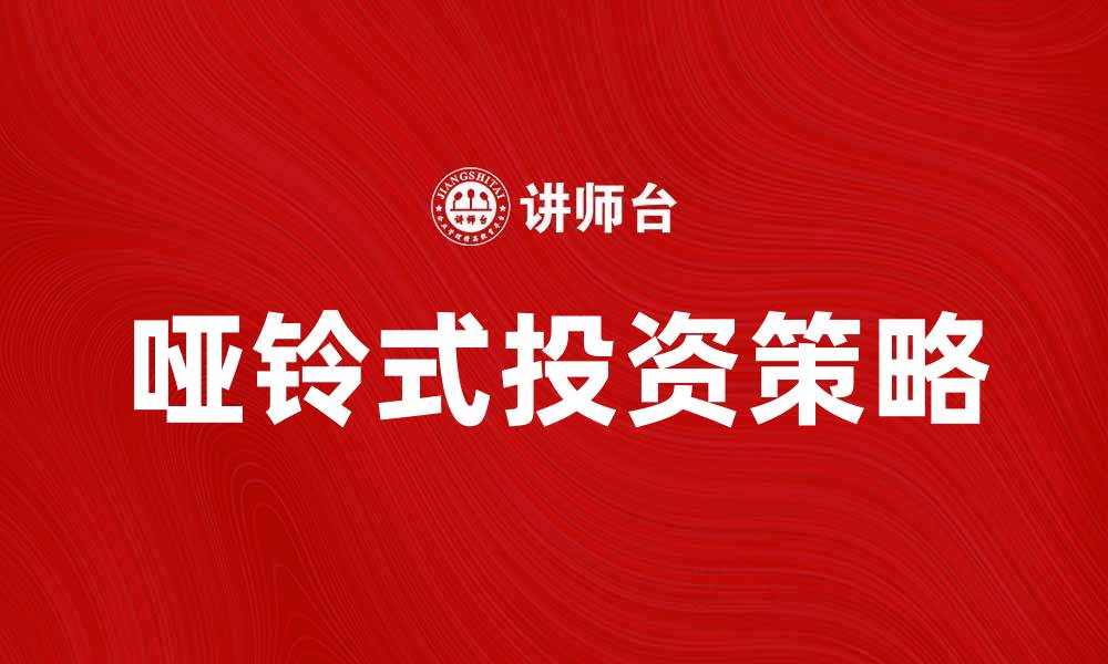 文章掌握哑铃式投资技术，优化资产配置实现财富增长的缩略图