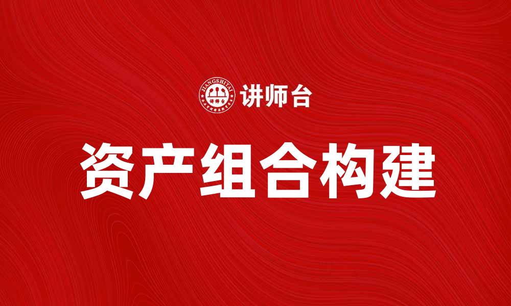 文章如何构建有效资产组合实现财富增长的缩略图