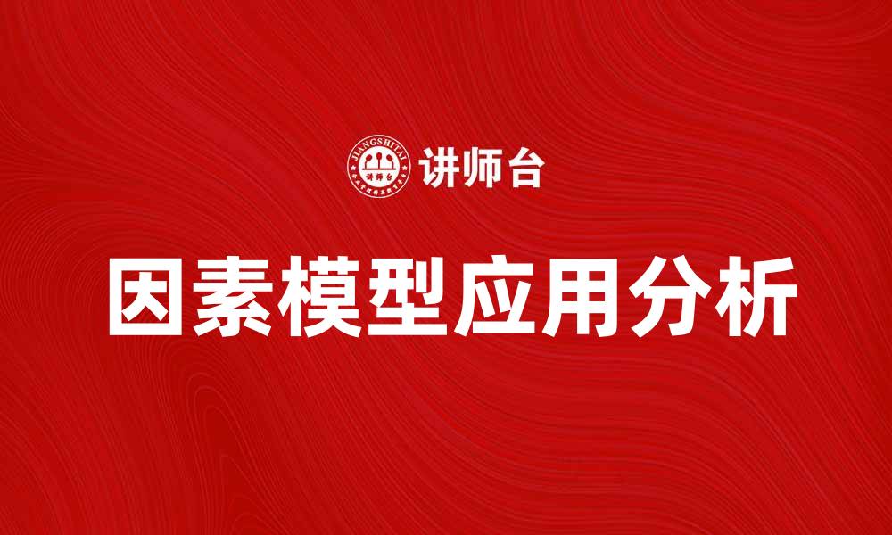 文章深入解析因素模型在数据分析中的应用与意义的缩略图