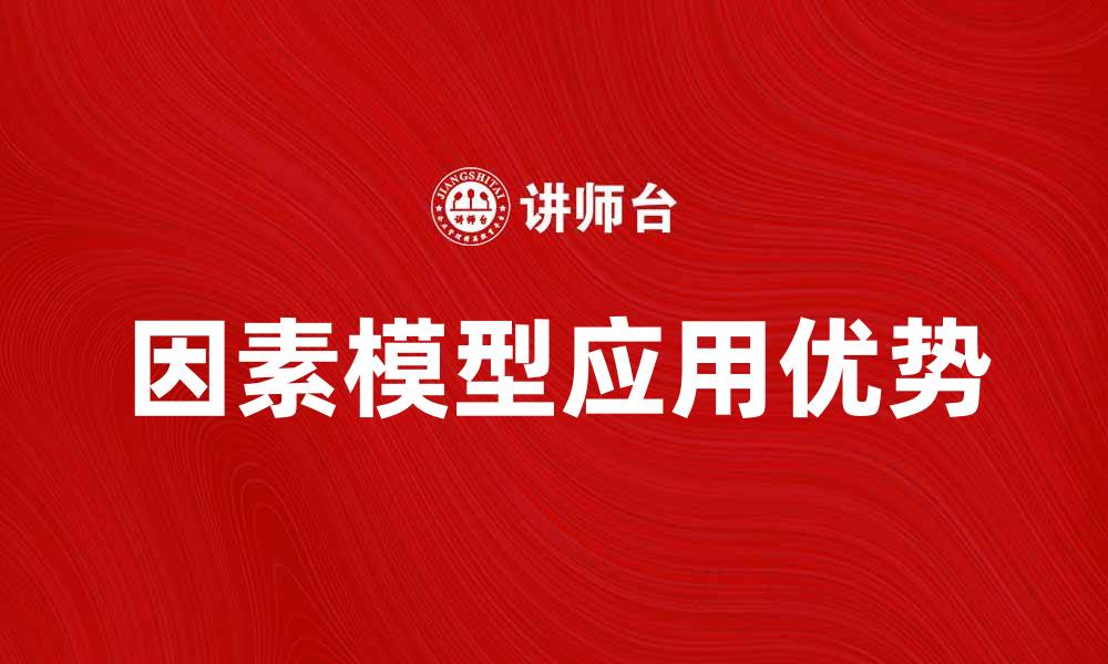 文章深入解析因素模型在数据分析中的应用与优势的缩略图