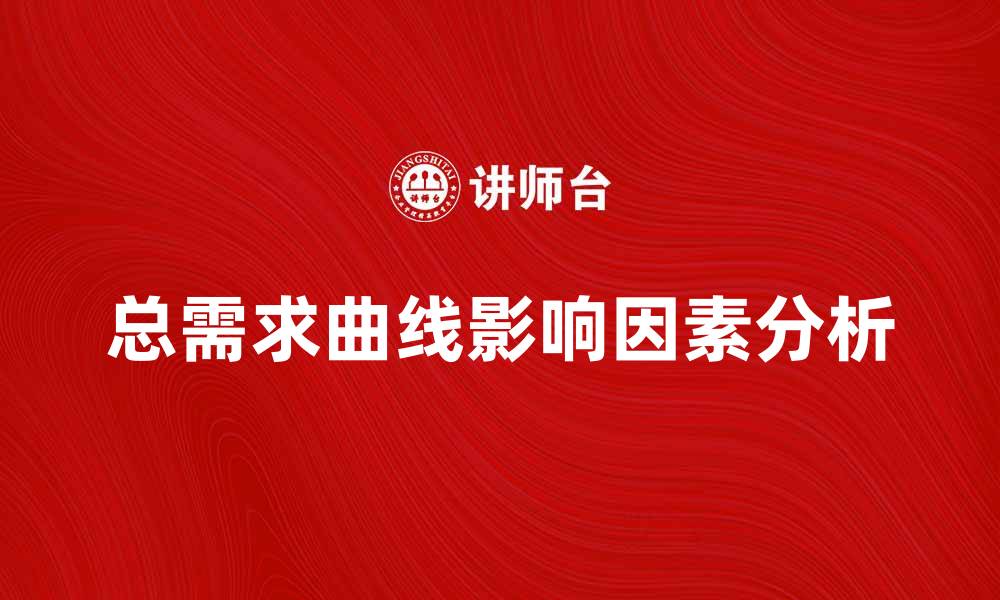 文章总需求曲线的影响因素与经济走势分析的缩略图