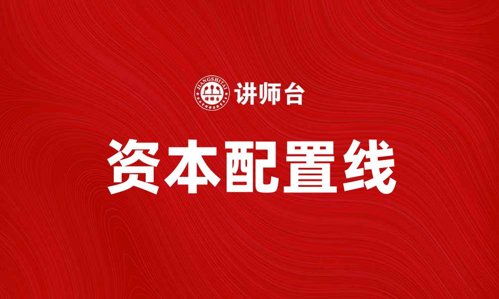 文章资本配置线：投资组合优化的关键工具与策略的缩略图