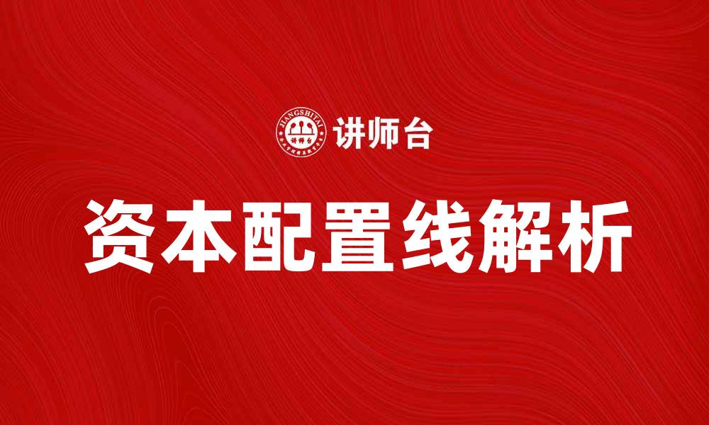 文章资本配置线的意义与投资策略解析的缩略图