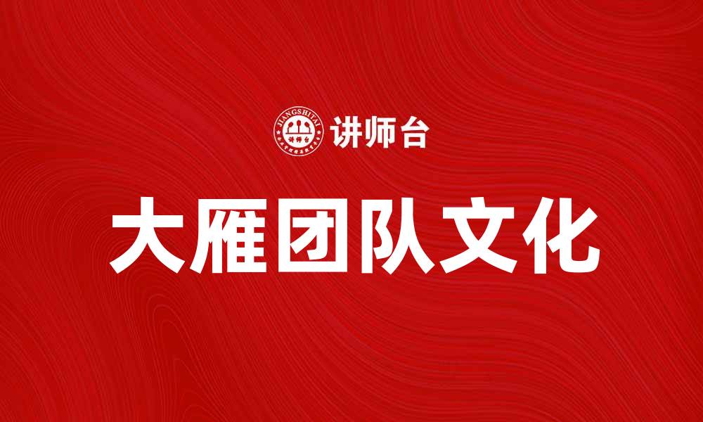 文章大雁团队：如何打造高效协作的团队文化的缩略图