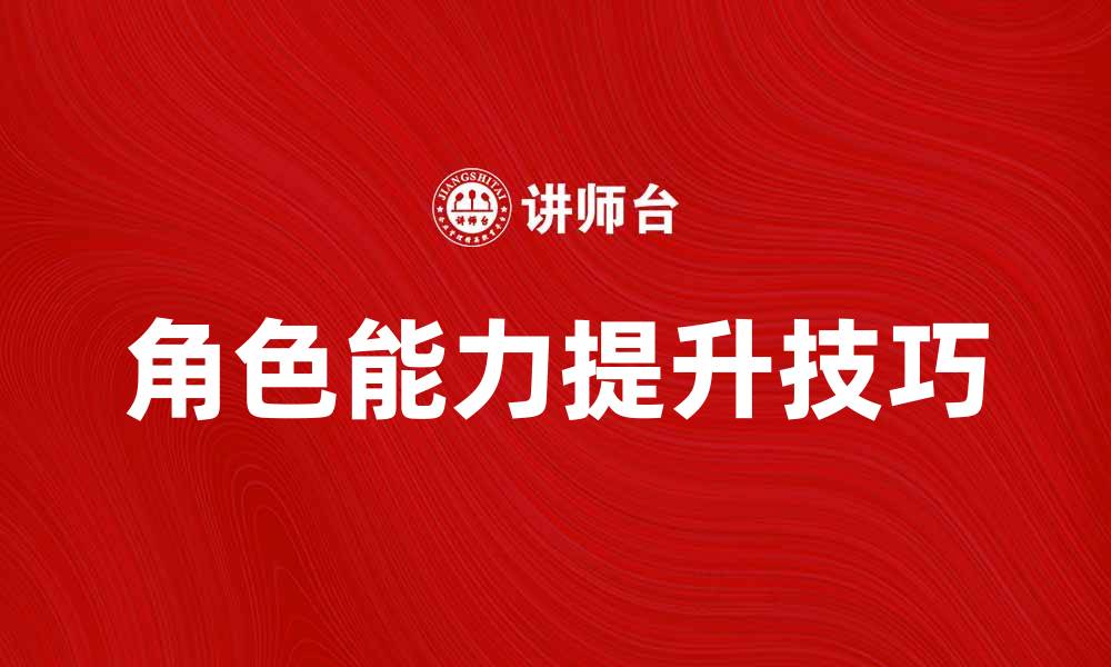 文章提升角色能力的秘诀与实用技巧解析的缩略图