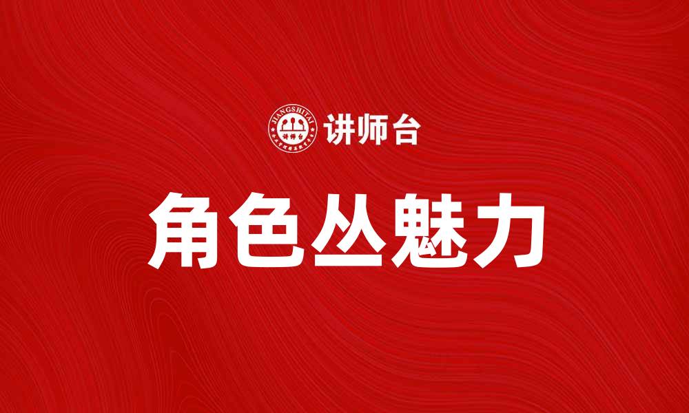 文章探索角色丛的魅力与创作灵感分享的缩略图