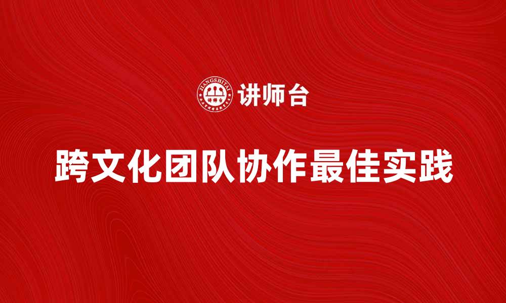 文章跨文化团队协作的最佳实践与挑战分析的缩略图