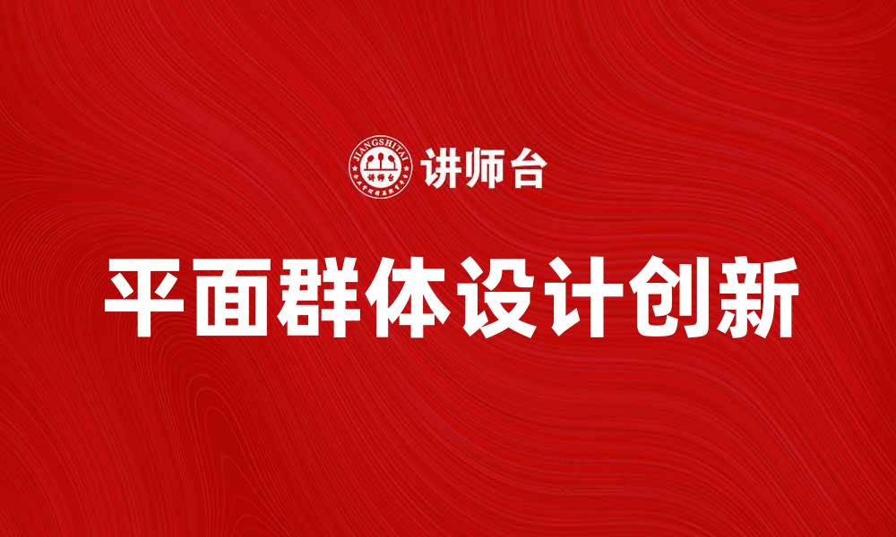 文章探索平面群体的魅力与设计创新的缩略图