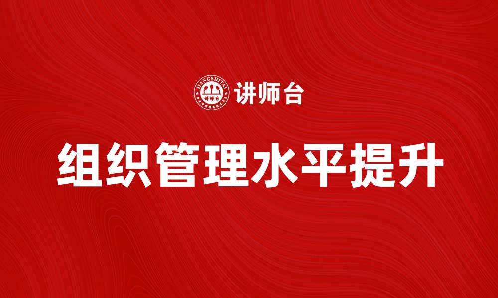 文章社会团体法人如何有效提升组织管理水平的缩略图
