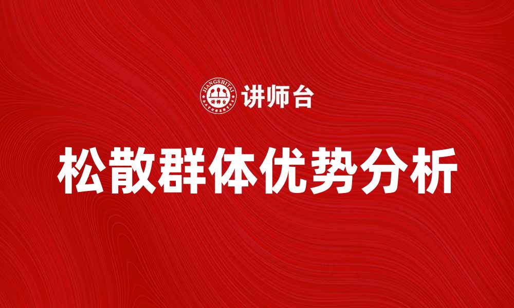 文章松散群体的特点与优势分析，助力团队协作提升的缩略图