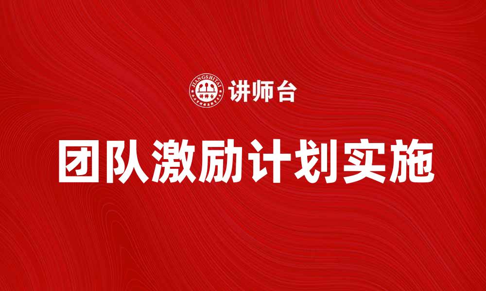 文章有效实施团队激励计划提升工作效率和士气的缩略图