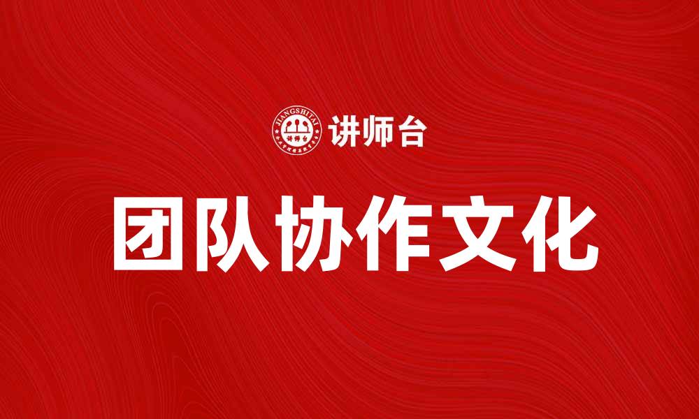 文章提升团队意识，打造高效协作的团队文化的缩略图