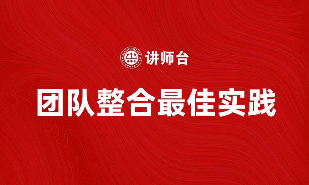 文章团队整合的最佳实践与成功案例分享的缩略图