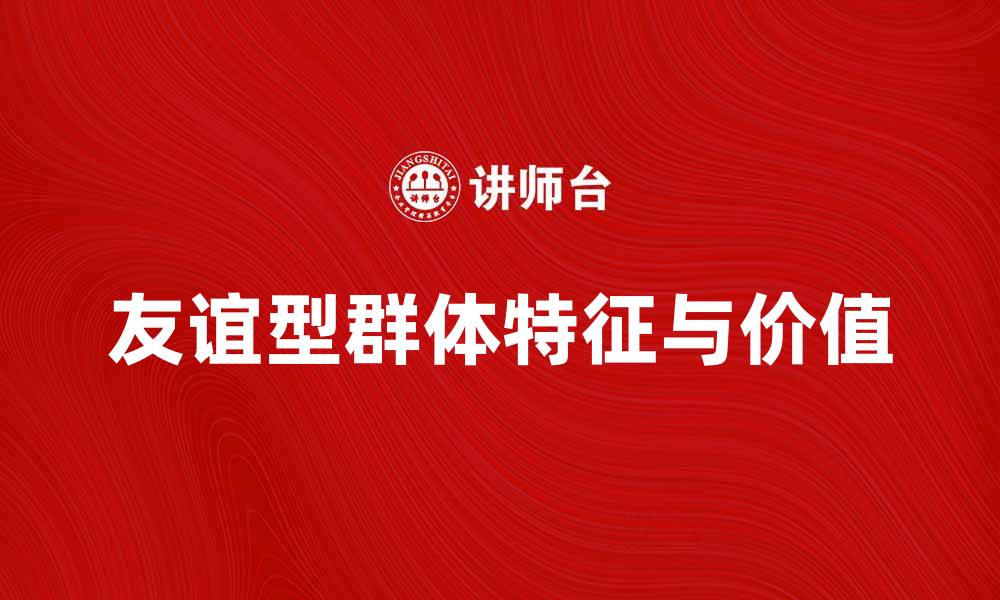文章友谊型群体的特征与价值探讨的缩略图