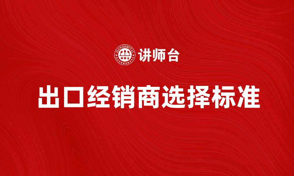 出口经销商选择标准