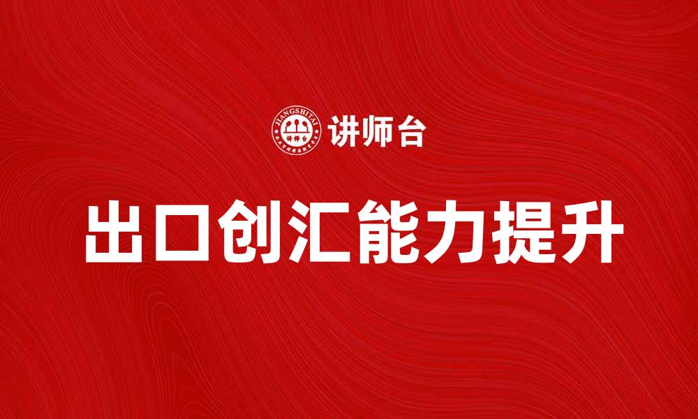 文章提升出口创汇能力，实现经济快速增长的缩略图